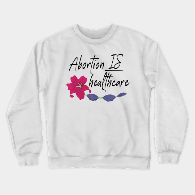 Abortion IS Healthcare Crewneck Sweatshirt by The Sword and The Stoned